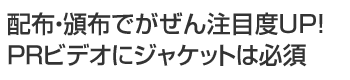 配布・頒布でがぜん注目度UP!PRビデオにジャケットは必須