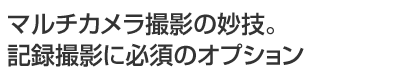 マルチカメラ撮影の妙技。セミナー記録に必須のオプション