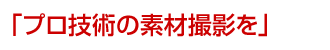 「プロ技術の素材撮影を」
